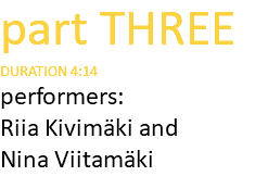 part THREE DURATION 4:14 performers: Riia Kivimäki and Nina Viitamäki