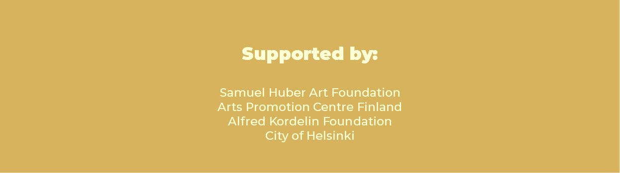 &nbsp;Supported by: Samuel Huber Art Foundation Arts Promotion Centre Finland Alfred Kordelin Foundation City of Helsinki 